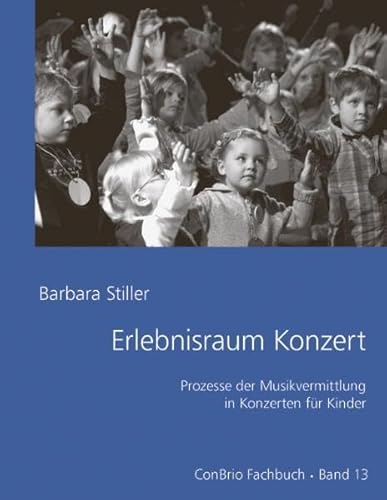 Erlebnisraum Konzert: Prozesse der Musikvermitlung in Konzerten für Kinder: Prozesse der Musikvermittlung in Konzerten für Kinder