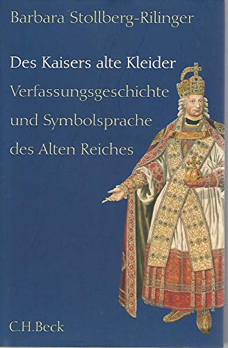 Des Kaisers alte Kleider: Verfassungsgeschichte und Symbolsprache des Alten Reiches Des Kaisers alte Kleider: Verfassungsgeschichte und Symbolsprache des Alten Reiches