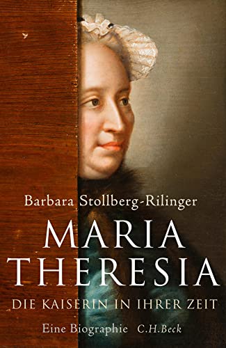 Maria Theresia: Die Kaiserin in ihrer Zeit: Die Kaiserin in ihrer Zeit, Eine Biographie von Beck C. H.