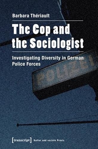 The Cop and the Sociologist: Investigating Diversity in German Police Forces (Kultur und soziale Praxis)