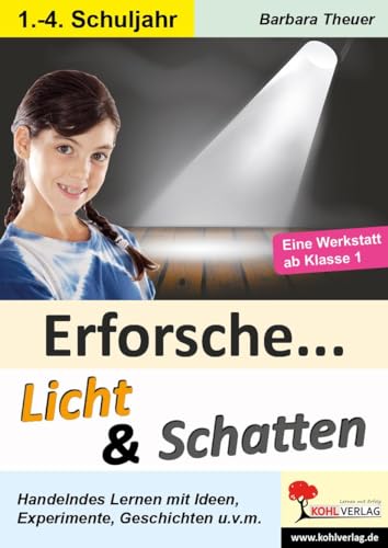 Erforsche ... Licht & Schatten: Ideen, Experimente, Geschichten ... (Erforsche ...: Sachunterricht ab dem 1. Schuljahr) von Kohl Verlag