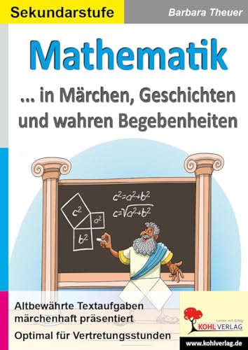 Mathematik ... in Märchen, Geschichten und wahren Begebenheiten: Altbewährte Textaufgaben märchenhaft präsentiert von Kohl Verlag