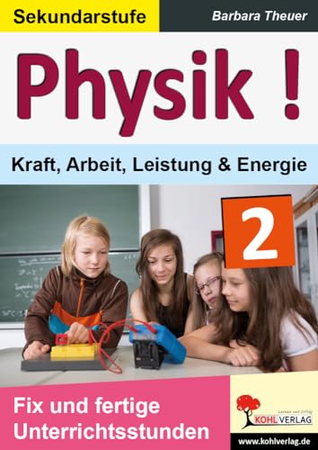 Physik ! / Band 2: Kraft, Arbeit, Leistung & Energie: Fix und fertige Unterrichtsstunden Physik ! / Band 2: Kraft, Arbeit, Leistung & Energie: Fix und fertige Unterrichtsstunden von Kohl Verlag