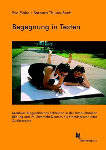 Begegnung in Texten: Kreatives-Biographisches Schreiben in der interkulturellen Bildung und im Unterricht Deutsch als Fremdsprache oder Zweitsprache