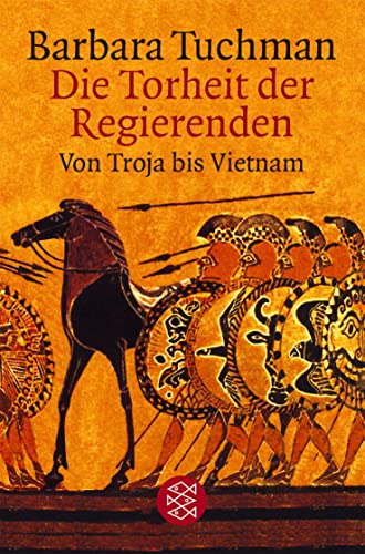 Die Torheit der Regierenden. Von Troja bis Vietnam Die Torheit der Regierenden. Von Troja bis Vietnam