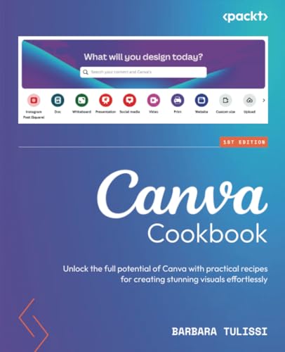Canva Cookbook: Unlock the full potential of Canva with practical recipes for creating stunning visuals effortlessly von Packt Publishing