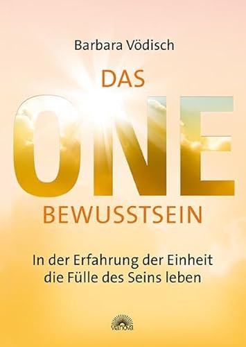 Das One-Bewusstsein: In der Erfahrung der Einheit die Fülle des Seins leben von Via Nova, Verlag