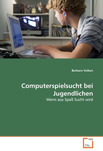 Computerspielsucht bei Jugendlichen: Wenn aus Spaß Sucht wird von VDM Verlag Dr. Müller