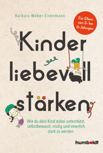 Kinder liebevoll stärken: Wie du dein Kind dabei unterstützt, selbstbewusst, mutig und innerlich stark zu werden. Für Eltern von 2- bis 6-Jährigen. Mit Vorwort von Susanne Mierau von Humboldt Verlag