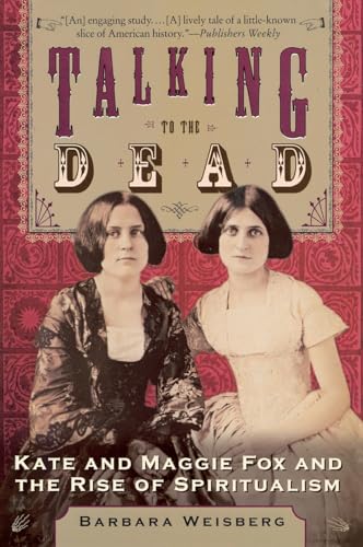 TALKING TO DEAD: Kate and Maggie Fox and the Rise of Spiritualism TALKING TO DEAD: Kate and Maggie Fox and the Rise of Spiritualism