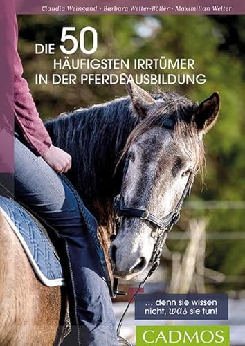 Die 50 häufigsten Irrtümer in der Pferdeausbildung: Denn sie wissen nicht, was sie tun von Cadmos Verlag GmbH