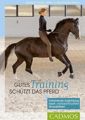 Gutes Training schützt das Pferd: Schonende Ausbildung nach osteopathischen Grundsätzen Gutes Training schützt das Pferd: Schonende Ausbildung nach osteopathischen Grundsätzen