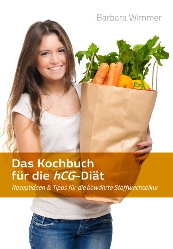 Das Kochbuch für die hCG-Diät: Rezeptideen & Tipps für die bewährte Stoffwechselkur
