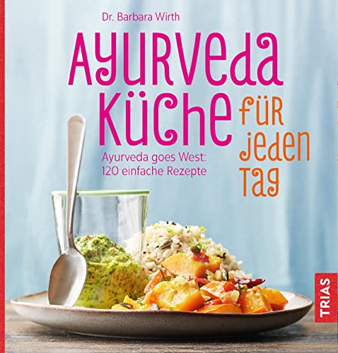 Ayurveda-Küche für jeden Tag: Ayurveda goes West: 110 einfache Rezepte