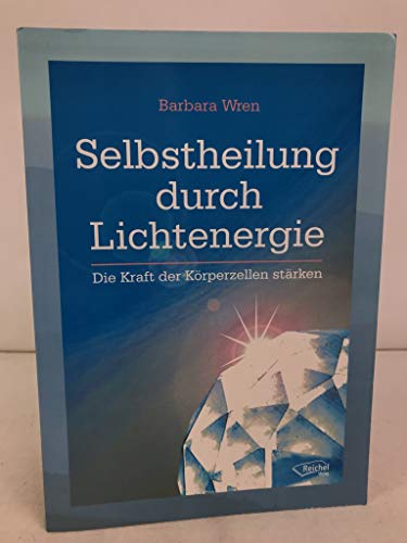 Selbstheilung durch Lichtenergie: Die Kraft der Körperzellen stärken von Reichel Verlag