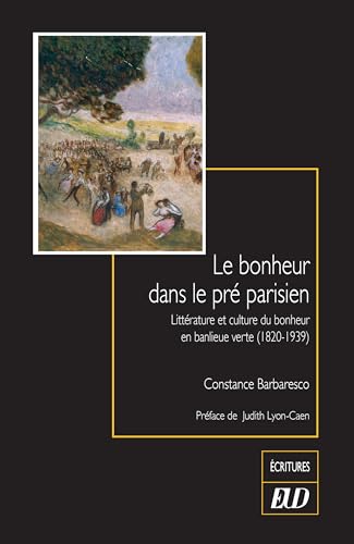 Le bonheur dans le pré parisien: Littérature et culture du bonheur en banlieue verte (1820-1939) von PU DIJON