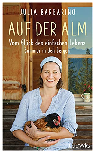 Auf der Alm – Vom Glück des einfachen Lebens: Sommer in den Bergen