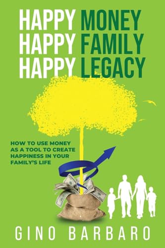 Happy Money Happy Family Happy Legacy: How to Use Money as a Tool to Create Happiness in Your Family’s Life von Best Seller Publishing, LLC