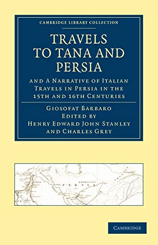 Travels to Tana and Persia, and A Narrative of Italian Travels in Persia in the 15th and 16th Centur (Cambridge Library Collection)