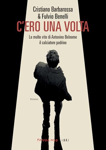 C'ero una volta. Le molte vite di Antonino Belnome il calciatore padrino C'ero una volta. Le molte vite di Antonino Belnome il calciatore padrino von Fandango Libri