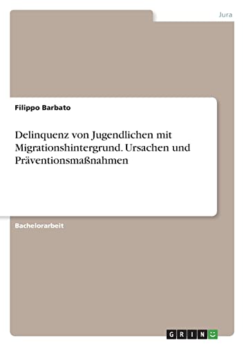Delinquenz von Jugendlichen mit Migrationshintergrund. Ursachen und Präventionsmaßnahmen von GRIN Verlag