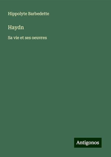 Haydn: Sa vie et ses oeuvres von Antigonos Verlag