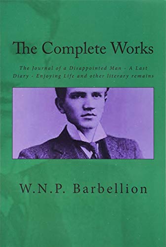 The Complete Works: The Journal of a Disappointed Man; A Last Diary; Enjoying Life and other literary remains von CreateSpace Independent Publishing Platform