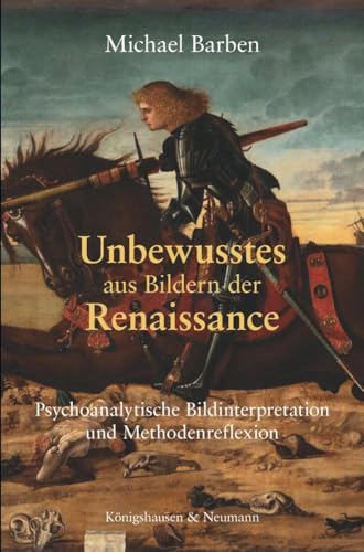 Unbewusstes aus Bildern der Renaissance: Psycholanalytische Bildinterpretation und Methodenreflexion Unbewusstes aus Bildern der Renaissance: Psycholanalytische Bildinterpretation und Methodenreflexion von Königshausen u. Neumann