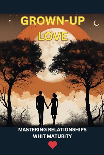 Grown-Up Love Mastering Relationships with Mature: Practical Tools for Emotional Growth, Healthy Communication, and Lasting Love,6 x 9 inches Grown-Up Love Mastering Relationships with Mature: Practical Tools for Emotional Growth, Healthy Communication, and Lasting Love,6 x 9 inches von Independently published