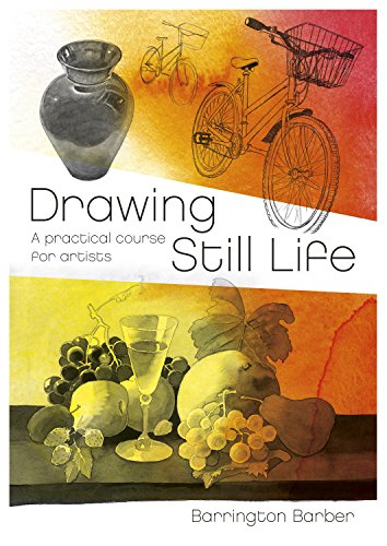 Drawing Still Life: A Practical Course for Artists (Fundamentals of Drawing)