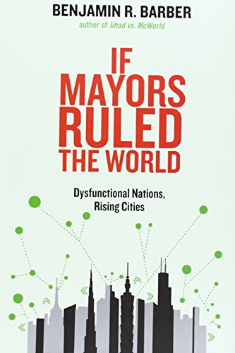 If Mayors Ruled the World: Dysfunctional Nations, Rising Cities