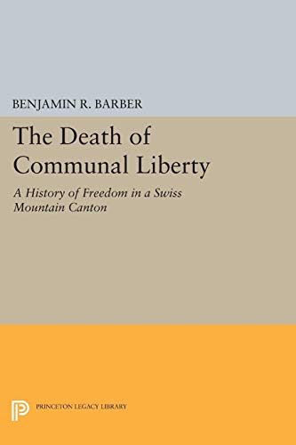 The Death of Communal Liberty: A History of Freedom in a Swiss Mountain Canton (Princeton Legacy Library) von Princeton University Press