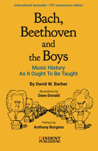 Bach, Beethoven and the Boys: Music History as it Ought to be Taught: 35TH-ANNIVERSARY EDITION (2021) von Indent Publishing