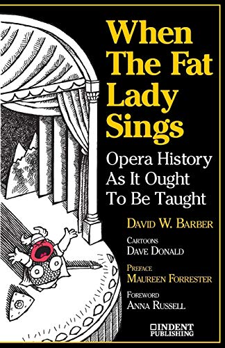 When the Fat Lady Sings: Opera History as It Ought to Be Taught (Indent Publishing)