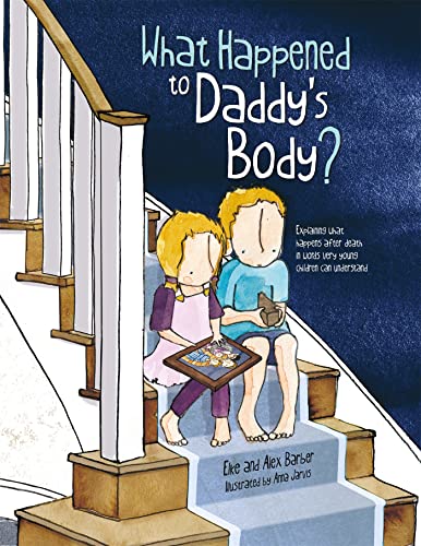 What Happened to Daddy's Body?: Explaining What Happens After Death in Words Very Young Children Can Understand von Jessica Kingsley Publishers
