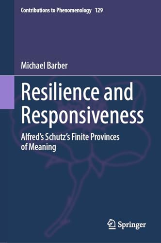 Resilience and Responsiveness: Alfred’s Schutz’s Finite Provinces of Meaning (Contributions to Phenomenology, 129, Band 129) von Springer