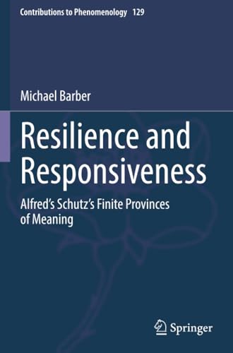 Resilience and Responsiveness: Alfred’s Schutz’s Finite Provinces of Meaning (Contributions to Phenomenology, Band 129) von Springer
