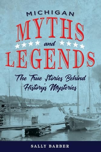 Michigan Myths and Legends: The True Stories behind History's Mysteries (Myths and Mysteries)