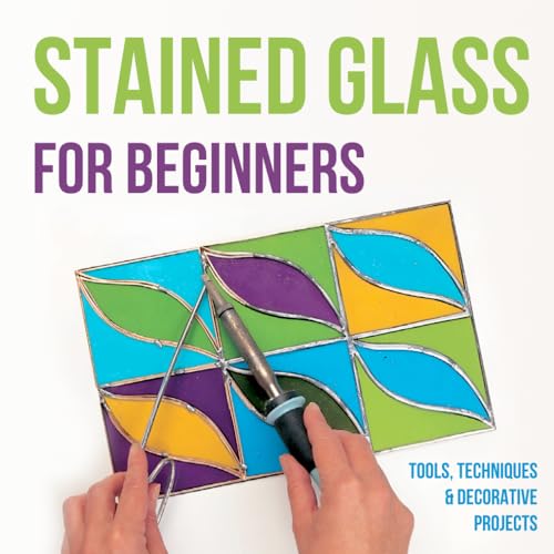 Stained Glass for Beginners: Tools, Techniques and Decorative Projects: A Journey Through Stained Glass for Beginners von Independently published