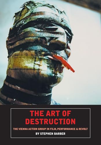 The Art of Destruction: The Vienna Action Group in Film, Performance & Revolt: The Vienna Action Group In Film, Art & Performance von Solar Books