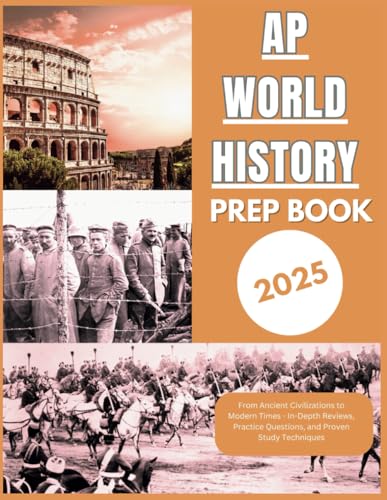 AP WORLD HISTORY PREP BOOK 2025: From Ancient Civilizations to Modern Times - In-Depth Reviews, Practice Questions, and Proven Study Techniques von Independently published