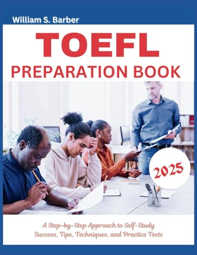 TOEFL PREPARATION BOOK 2025: A Step-by-Step Approach to Self-Study Success, Tips, Techniques, and Practice Tests