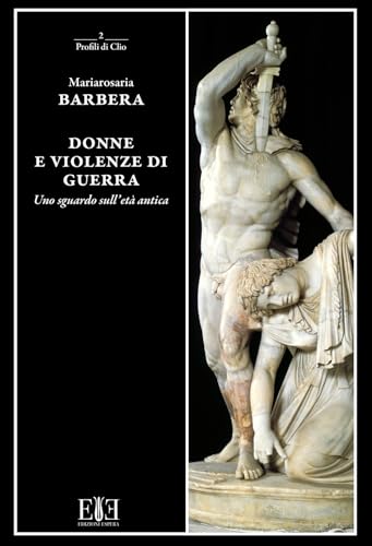 Donne e violenze di guerra. Uno sguardo sull'età antica (Profili di Clio. Saggi di Storia) von Edizioni Espera