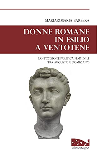 Donne romane in esilio a Ventotene. L'opposizione politica femminile tra Augusto e Domiziano (Isole) von Ultima Spiaggia