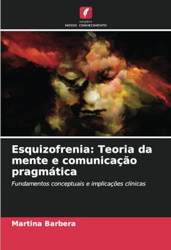 Esquizofrenia: Teoria da mente e comunicação pragmática: Fundamentos conceptuais e implicações clínicas von Edições Nosso Conhecimento