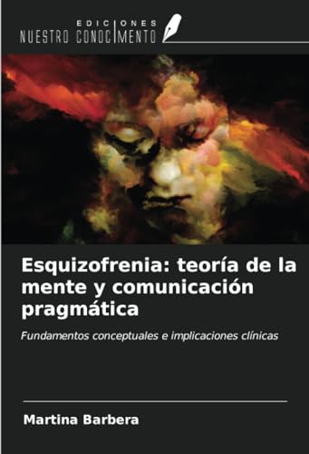 Esquizofrenia: teoría de la mente y comunicación pragmática: Fundamentos conceptuales e implicaciones clínicas von Ediciones Nuestro Conocimiento