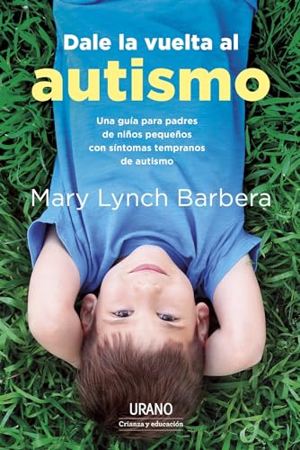 Dale la vuelta al autismo: Una guía para padres de niños pequeños con síntomas tempranos de autismo (Urano Crianza y Educación)