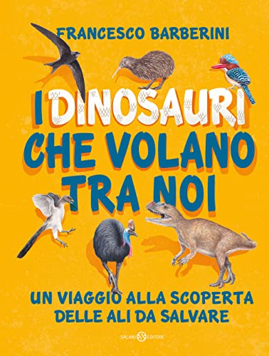 I dinosauri che volano tra noi. Un viaggio alla scoperta delle ali da salvare von Salani