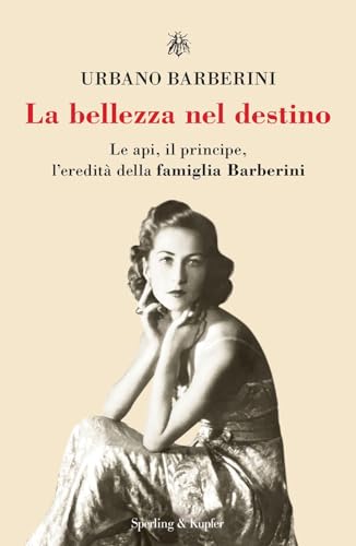 La bellezza nel destino. Le api, il principe, l'eredità della famiglia Barberini (Varia) von Sperling & Kupfer