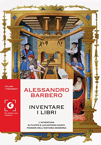 Inventare i libri: L’avventura di Filippo e Lucantonio Giunti, pionieri dell’editoria moderna (I fondamenti) Inventare i libri: L’avventura di Filippo e Lucantonio Giunti, pionieri dell’editoria moderna (I fondamenti)